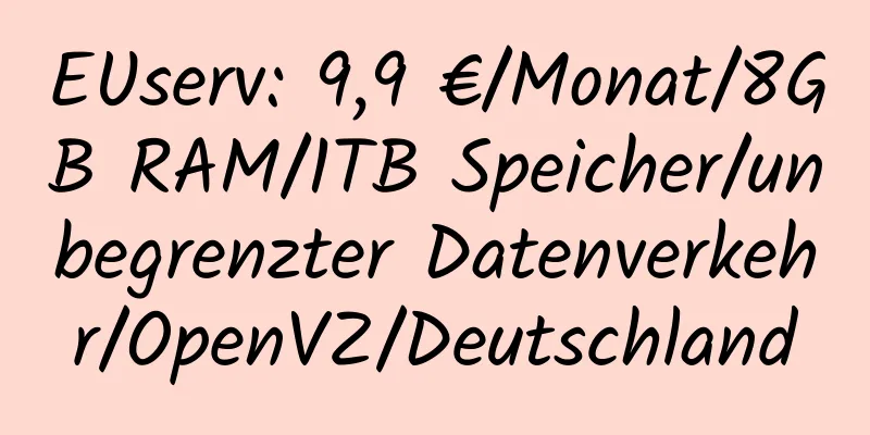 EUserv: 9,9 €/Monat/8GB RAM/1TB Speicher/unbegrenzter Datenverkehr/OpenVZ/Deutschland