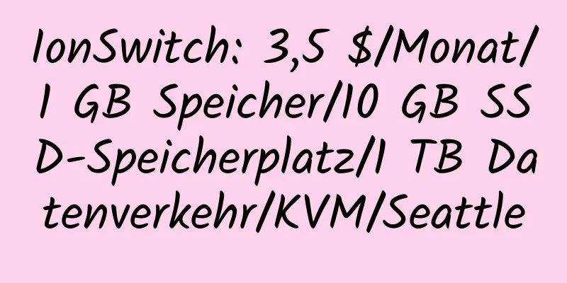 IonSwitch: 3,5 $/Monat/1 GB Speicher/10 GB SSD-Speicherplatz/1 TB Datenverkehr/KVM/Seattle