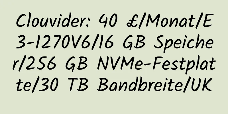 Clouvider: 40 £/Monat/E3-1270V6/16 GB Speicher/256 GB NVMe-Festplatte/30 TB Bandbreite/UK