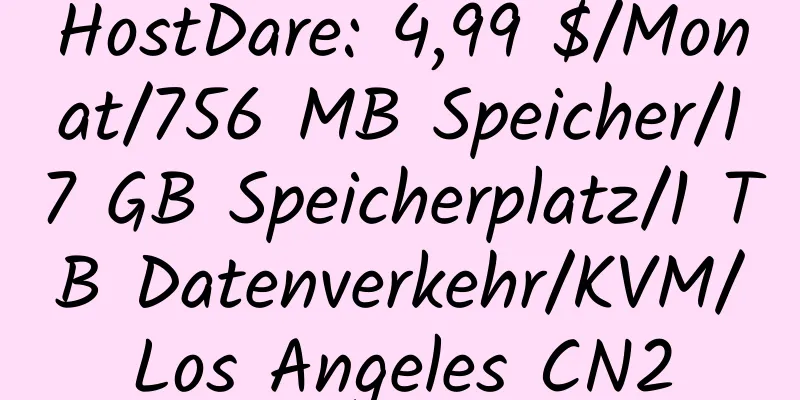 HostDare: 4,99 $/Monat/756 MB Speicher/17 GB Speicherplatz/1 TB Datenverkehr/KVM/Los Angeles CN2