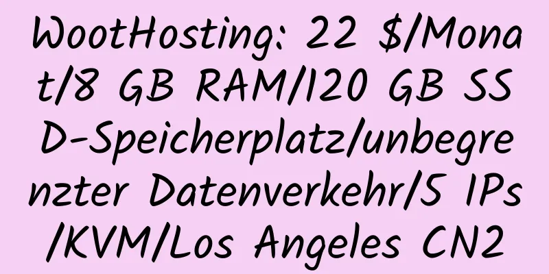 WootHosting: 22 $/Monat/8 GB RAM/120 GB SSD-Speicherplatz/unbegrenzter Datenverkehr/5 IPs/KVM/Los Angeles CN2