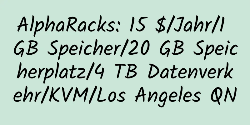 AlphaRacks: 15 $/Jahr/1 GB Speicher/20 GB Speicherplatz/4 TB Datenverkehr/KVM/Los Angeles QN