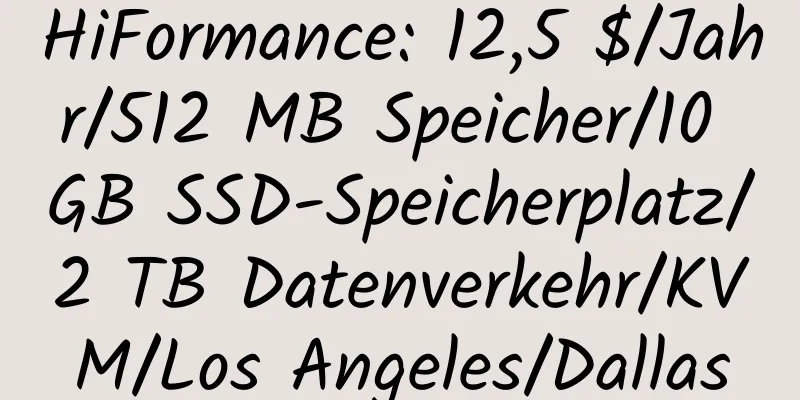 HiFormance: 12,5 $/Jahr/512 MB Speicher/10 GB SSD-Speicherplatz/2 TB Datenverkehr/KVM/Los Angeles/Dallas