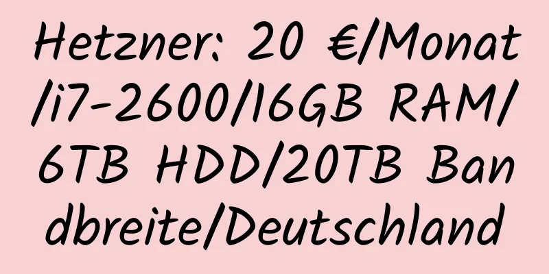 Hetzner: 20 €/Monat/i7-2600/16GB RAM/6TB HDD/20TB Bandbreite/Deutschland