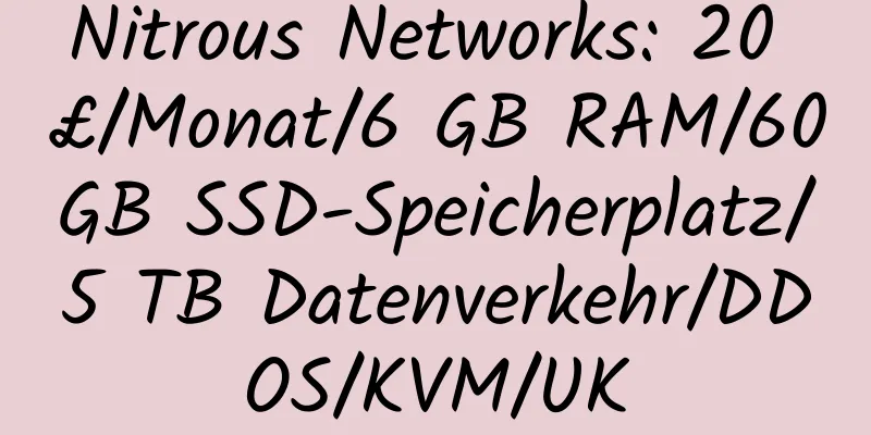 Nitrous Networks: 20 £/Monat/6 GB RAM/60 GB SSD-Speicherplatz/5 TB Datenverkehr/DDOS/KVM/UK