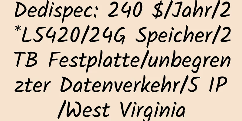 Dedispec: 240 $/Jahr/2*L5420/24G Speicher/2TB Festplatte/unbegrenzter Datenverkehr/5 IP/West Virginia