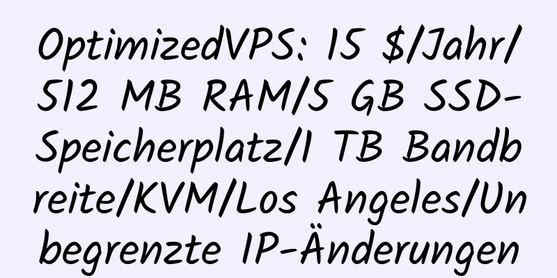 OptimizedVPS: 15 $/Jahr/512 MB RAM/5 GB SSD-Speicherplatz/1 TB Bandbreite/KVM/Los Angeles/Unbegrenzte IP-Änderungen