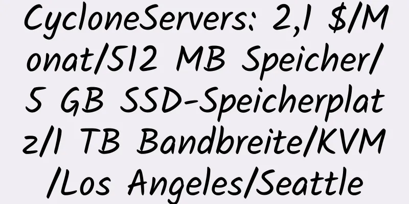 CycloneServers: 2,1 $/Monat/512 MB Speicher/5 GB SSD-Speicherplatz/1 TB Bandbreite/KVM/Los Angeles/Seattle