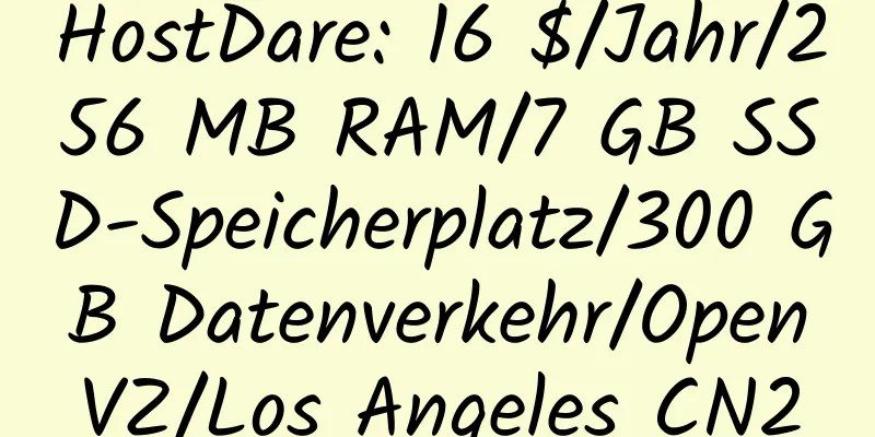 HostDare: 16 $/Jahr/256 MB RAM/7 GB SSD-Speicherplatz/300 GB Datenverkehr/OpenVZ/Los Angeles CN2