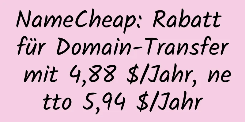 NameCheap: Rabatt für Domain-Transfer mit 4,88 $/Jahr, netto 5,94 $/Jahr