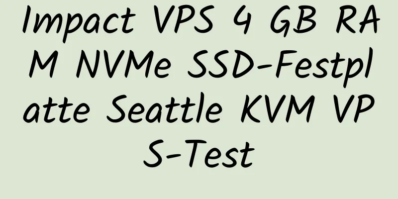 Impact VPS 4 GB RAM NVMe SSD-Festplatte Seattle KVM VPS-Test