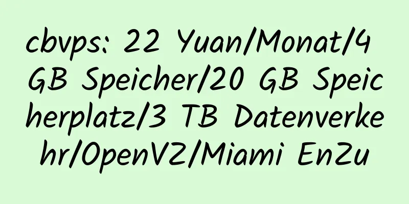 cbvps: 22 Yuan/Monat/4 GB Speicher/20 GB Speicherplatz/3 TB Datenverkehr/OpenVZ/Miami EnZu