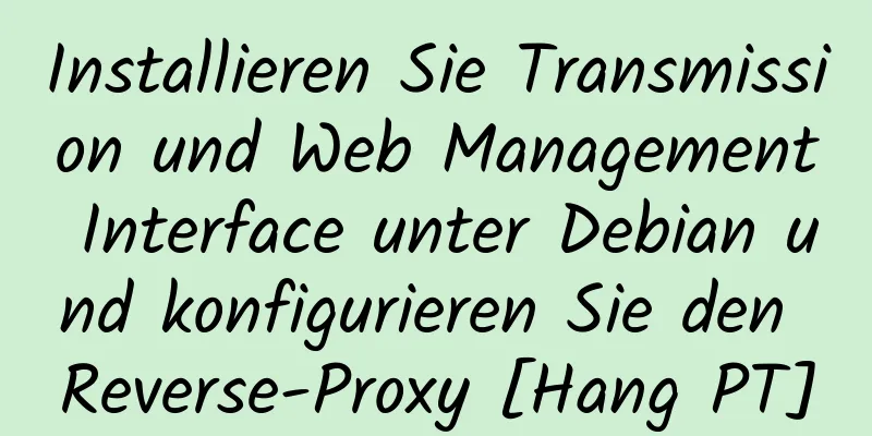 Installieren Sie Transmission und Web Management Interface unter Debian und konfigurieren Sie den Reverse-Proxy [Hang PT]