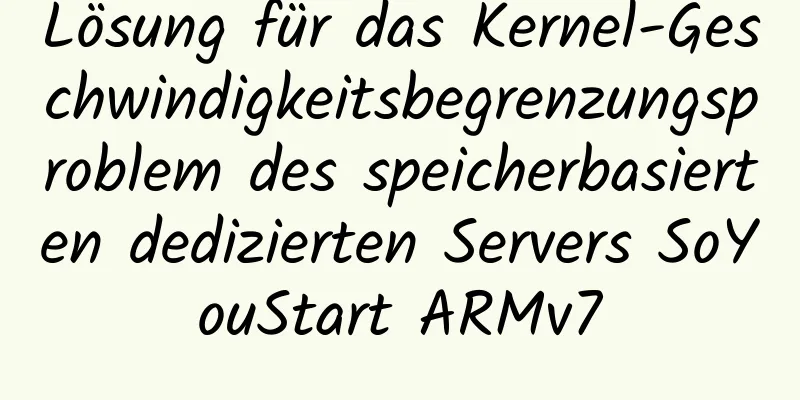 Lösung für das Kernel-Geschwindigkeitsbegrenzungsproblem des speicherbasierten dedizierten Servers SoYouStart ARMv7