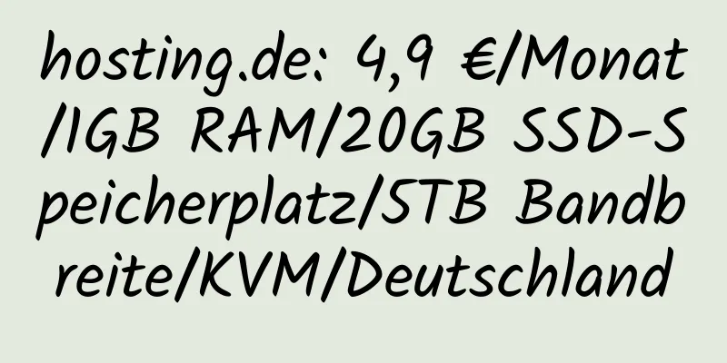 hosting.de: 4,9 €/Monat/1GB RAM/20GB SSD-Speicherplatz/5TB Bandbreite/KVM/Deutschland