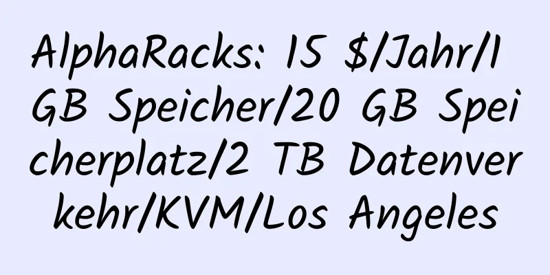 AlphaRacks: 15 $/Jahr/1 GB Speicher/20 GB Speicherplatz/2 TB Datenverkehr/KVM/Los Angeles