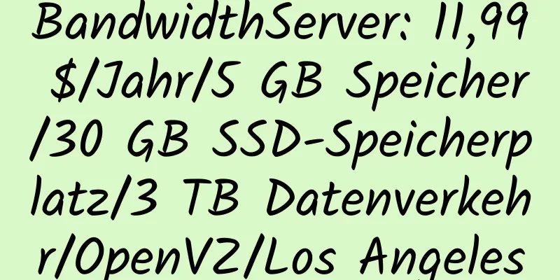 BandwidthServer: 11,99 $/Jahr/5 GB Speicher/30 GB SSD-Speicherplatz/3 TB Datenverkehr/OpenVZ/Los Angeles