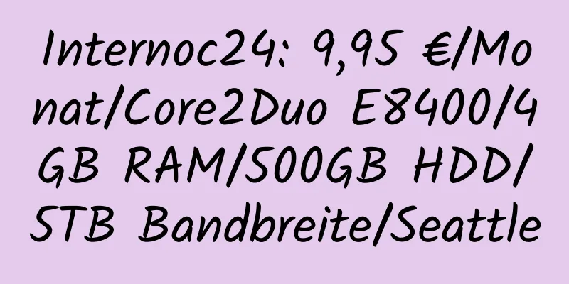 Internoc24: 9,95 €/Monat/Core2Duo E8400/4GB RAM/500GB HDD/5TB Bandbreite/Seattle