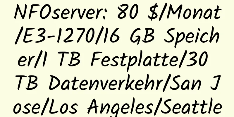 NFOserver: 80 $/Monat/E3-1270/16 GB Speicher/1 TB Festplatte/30 TB Datenverkehr/San Jose/Los Angeles/Seattle