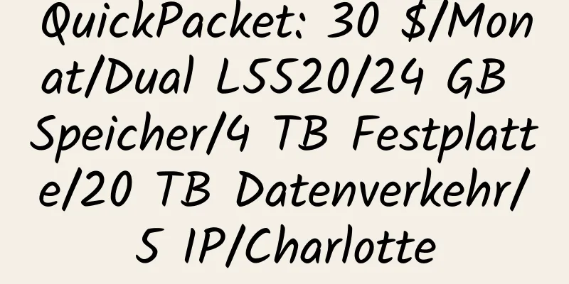 QuickPacket: 30 $/Monat/Dual L5520/24 GB Speicher/4 TB Festplatte/20 TB Datenverkehr/5 IP/Charlotte