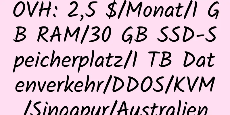 OVH: 2,5 $/Monat/1 GB RAM/30 GB SSD-Speicherplatz/1 TB Datenverkehr/DDOS/KVM/Singapur/Australien