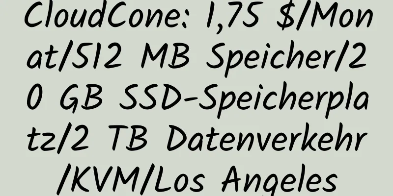 CloudCone: 1,75 $/Monat/512 MB Speicher/20 GB SSD-Speicherplatz/2 TB Datenverkehr/KVM/Los Angeles