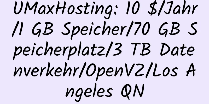 UMaxHosting: 10 $/Jahr/1 GB Speicher/70 GB Speicherplatz/3 TB Datenverkehr/OpenVZ/Los Angeles QN