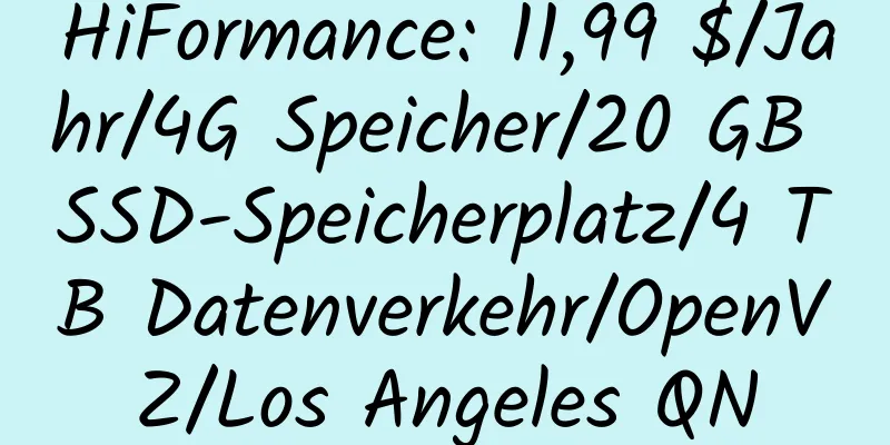 HiFormance: 11,99 $/Jahr/4G Speicher/20 GB SSD-Speicherplatz/4 TB Datenverkehr/OpenVZ/Los Angeles QN