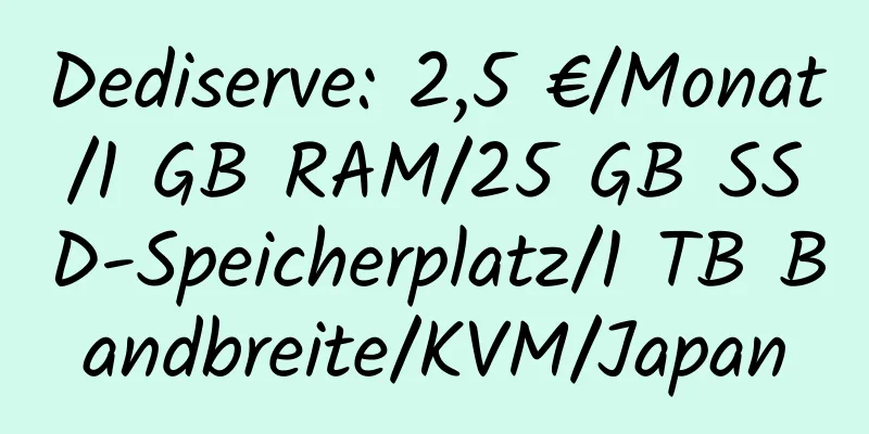 Dediserve: 2,5 €/Monat/1 GB RAM/25 GB SSD-Speicherplatz/1 TB Bandbreite/KVM/Japan