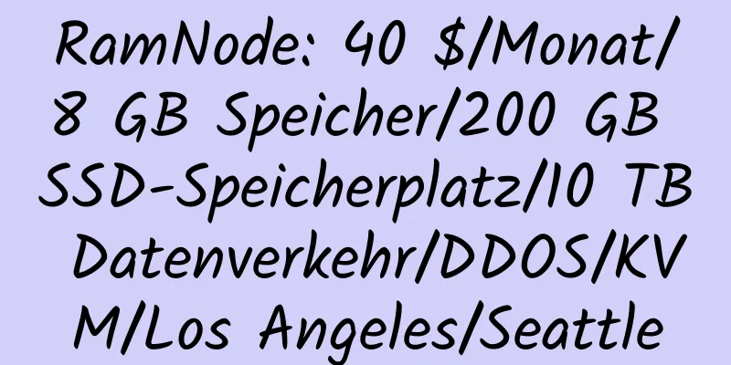 RamNode: 40 $/Monat/8 GB Speicher/200 GB SSD-Speicherplatz/10 TB Datenverkehr/DDOS/KVM/Los Angeles/Seattle