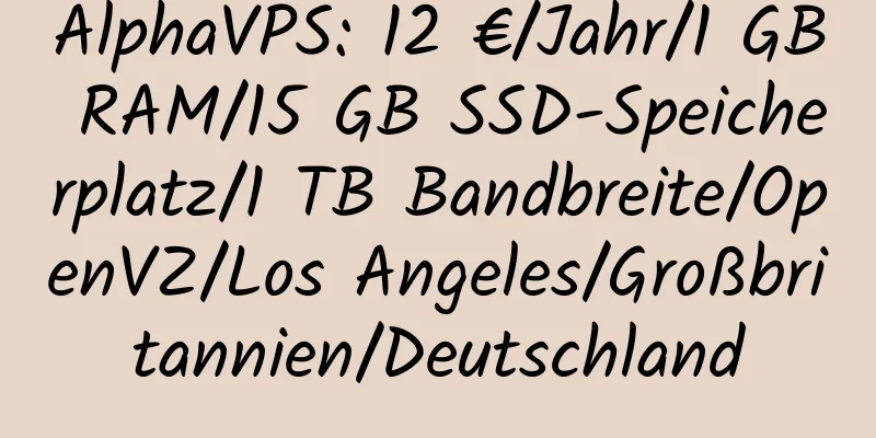 AlphaVPS: 12 €/Jahr/1 GB RAM/15 GB SSD-Speicherplatz/1 TB Bandbreite/OpenVZ/Los Angeles/Großbritannien/Deutschland