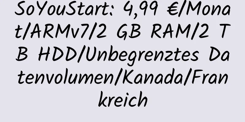 SoYouStart: 4,99 €/Monat/ARMv7/2 GB RAM/2 TB HDD/Unbegrenztes Datenvolumen/Kanada/Frankreich