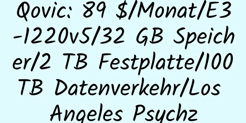 Qovic: 89 $/Monat/E3-1220v5/32 GB Speicher/2 TB Festplatte/100 TB Datenverkehr/Los Angeles Psychz