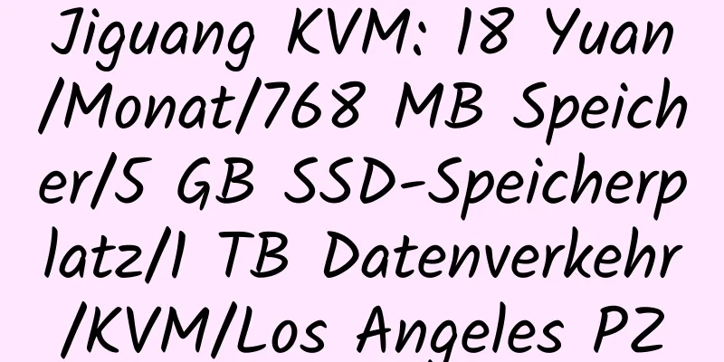 Jiguang KVM: 18 Yuan/Monat/768 MB Speicher/5 GB SSD-Speicherplatz/1 TB Datenverkehr/KVM/Los Angeles PZ