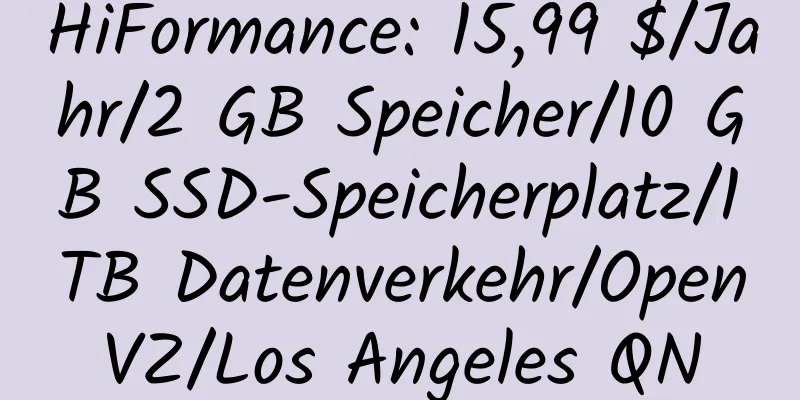 HiFormance: 15,99 $/Jahr/2 GB Speicher/10 GB SSD-Speicherplatz/1 TB Datenverkehr/OpenVZ/Los Angeles QN