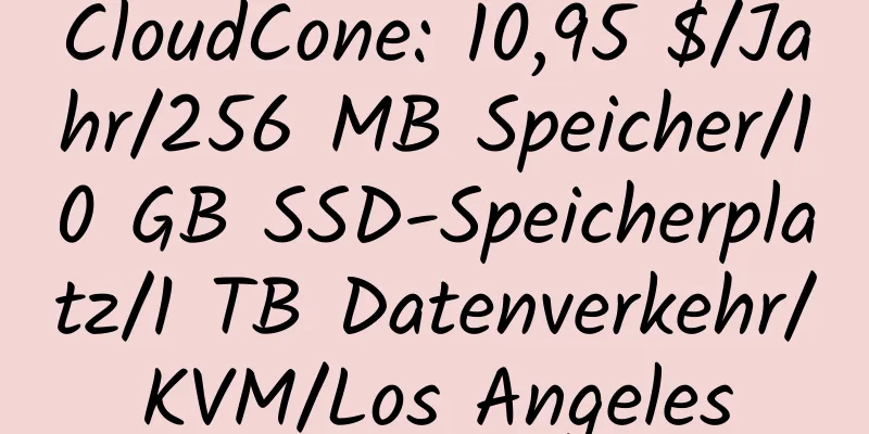 CloudCone: 10,95 $/Jahr/256 MB Speicher/10 GB SSD-Speicherplatz/1 TB Datenverkehr/KVM/Los Angeles