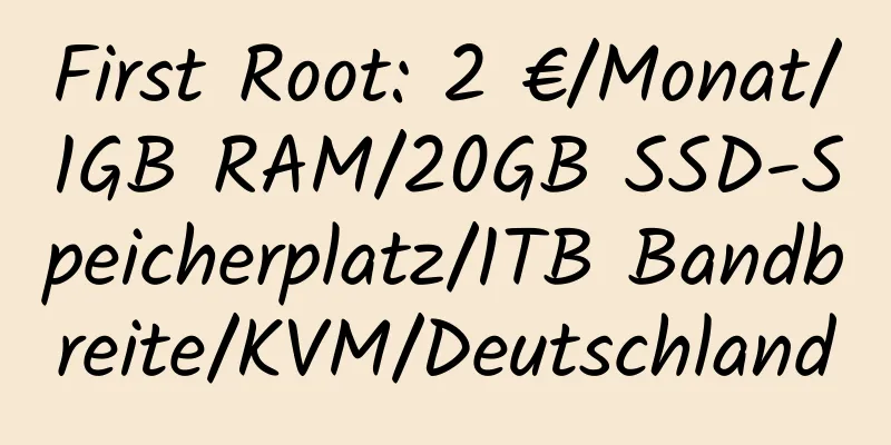 First Root: 2 €/Monat/1GB RAM/20GB SSD-Speicherplatz/1TB Bandbreite/KVM/Deutschland