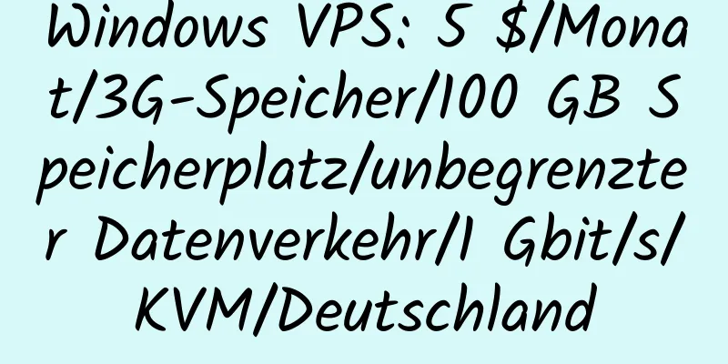 Windows VPS: 5 $/Monat/3G-Speicher/100 GB Speicherplatz/unbegrenzter Datenverkehr/1 Gbit/s/KVM/Deutschland