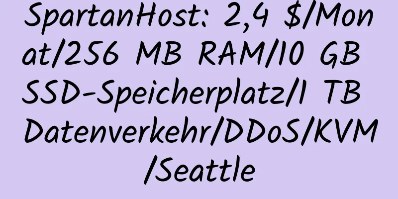 SpartanHost: 2,4 $/Monat/256 MB RAM/10 GB SSD-Speicherplatz/1 TB Datenverkehr/DDoS/KVM/Seattle