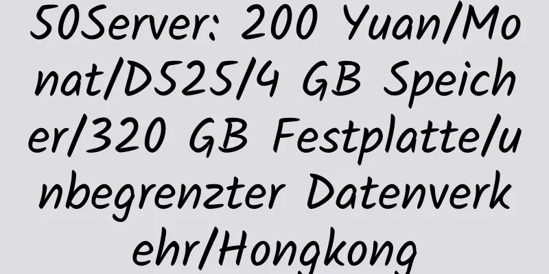 50Server: 200 Yuan/Monat/D525/4 GB Speicher/320 GB Festplatte/unbegrenzter Datenverkehr/Hongkong