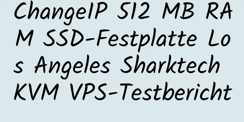 ChangeIP 512 MB RAM SSD-Festplatte Los Angeles Sharktech KVM VPS-Testbericht