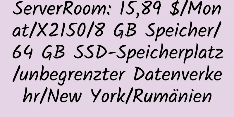 ServerRoom: 15,89 $/Monat/X2150/8 GB Speicher/64 GB SSD-Speicherplatz/unbegrenzter Datenverkehr/New York/Rumänien