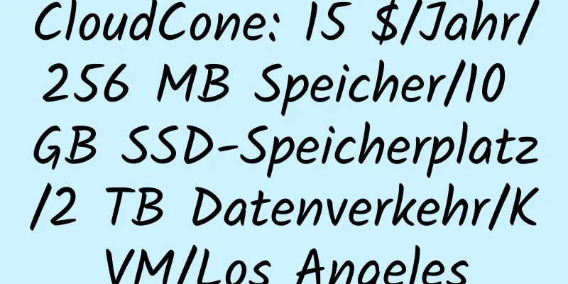 CloudCone: 15 $/Jahr/256 MB Speicher/10 GB SSD-Speicherplatz/2 TB Datenverkehr/KVM/Los Angeles