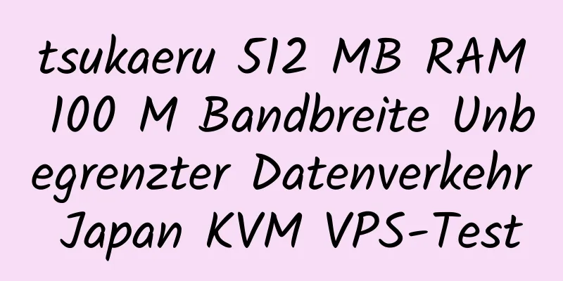 tsukaeru 512 MB RAM 100 M Bandbreite Unbegrenzter Datenverkehr Japan KVM VPS-Test