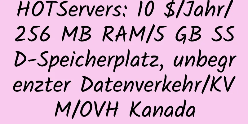 HOTServers: 10 $/Jahr/256 MB RAM/5 GB SSD-Speicherplatz, unbegrenzter Datenverkehr/KVM/OVH Kanada