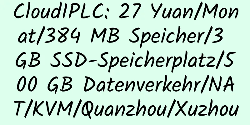 CloudIPLC: 27 Yuan/Monat/384 MB Speicher/3 GB SSD-Speicherplatz/500 GB Datenverkehr/NAT/KVM/Quanzhou/Xuzhou