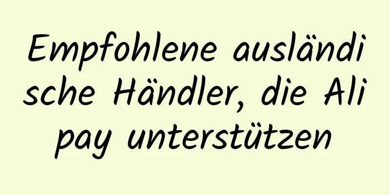 Empfohlene ausländische Händler, die Alipay unterstützen