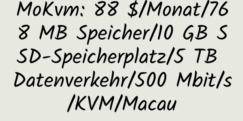 MoKvm: 88 $/Monat/768 MB Speicher/10 GB SSD-Speicherplatz/5 TB Datenverkehr/500 Mbit/s/KVM/Macau