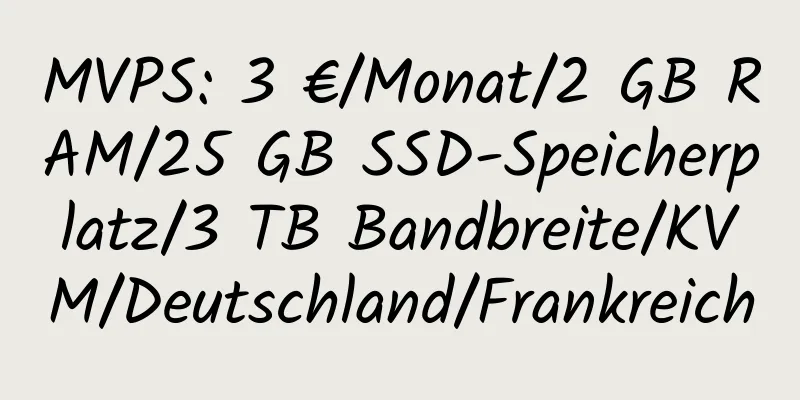 MVPS: 3 €/Monat/2 GB RAM/25 GB SSD-Speicherplatz/3 TB Bandbreite/KVM/Deutschland/Frankreich