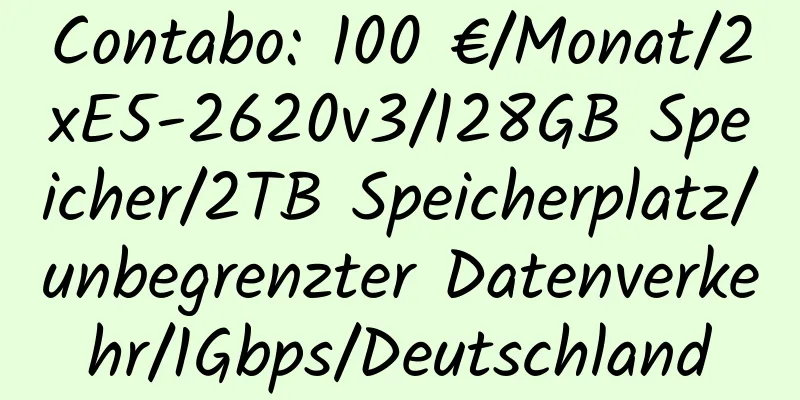 Contabo: 100 €/Monat/2xE5-2620v3/128GB Speicher/2TB Speicherplatz/unbegrenzter Datenverkehr/1Gbps/Deutschland